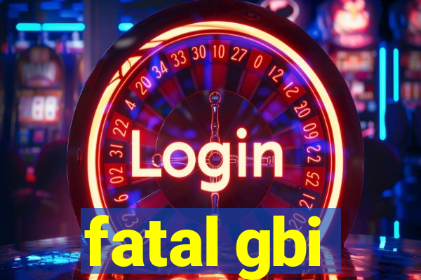 fatal gbi